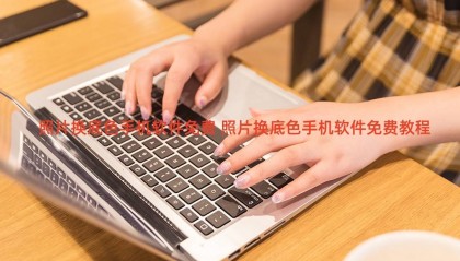 照片换底色手机软件免费 照片换底色手机软件免费教程